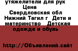 утяжелители для рук › Цена ­ 800 - Свердловская обл., Нижний Тагил г. Дети и материнство » Детская одежда и обувь   